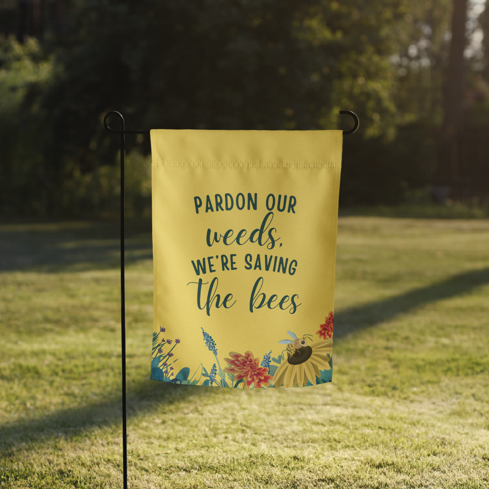 Pardon Our Weeds, We're Saving the Bees Garden Flag