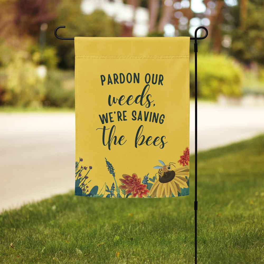 Pardon Our Weeds, We're Saving the Bees Garden Flag